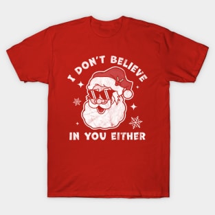 I Don't Believe In You Either Santa Claus - Funny Christmas T-Shirt